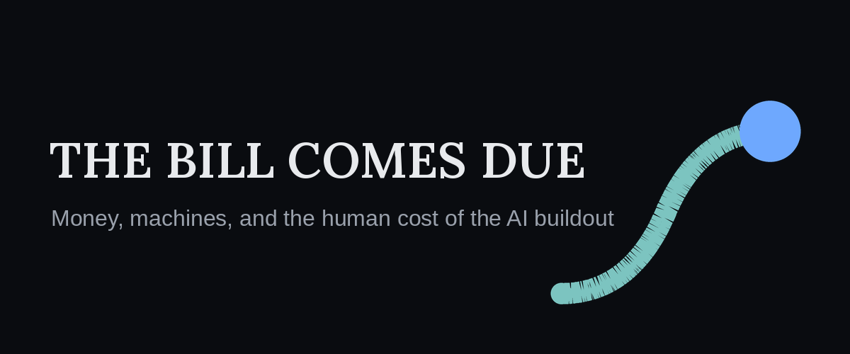 The Bill Comes Due — money, machines, and the human cost of the AI buildout